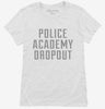 Funny Police Academy Dropout Womens Shirt 666x695.jpg?v=1700469718