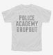 Funny Police Academy Dropout white Youth Tee