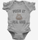 Funny Poop Emoji Push It Real Good grey Infant Bodysuit