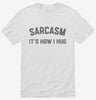 Funny Sarcasm Is How I Hug Shirt 666x695.jpg?v=1700387551