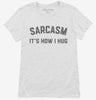 Funny Sarcasm Is How I Hug Womens Shirt 666x695.jpg?v=1700387551