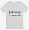 Funny Sarcasm Is How I Hug Womens Vneck Shirt 666x695.jpg?v=1700387551