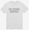 Funny Ski School Dropout Shirt 666x695.jpg?v=1700475520