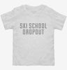 Funny Ski School Dropout Toddler Shirt 666x695.jpg?v=1700475520