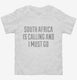 Funny South Africa Is Calling and I Must Go white Toddler Tee