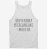 Funny South Korea Is Calling And I Must Go Tanktop 666x695.jpg?v=1700513792