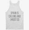 Funny Spain Is Calling And I Must Go Tanktop 666x695.jpg?v=1700509339