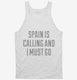 Funny Spain Is Calling and I Must Go white Tank