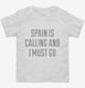Funny Spain Is Calling and I Must Go white Toddler Tee