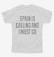 Funny Spain Is Calling and I Must Go white Youth Tee