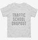 Funny Traffic School Dropout white Toddler Tee