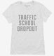 Funny Traffic School Dropout white Womens