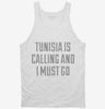 Funny Tunisia Is Calling And I Must Go Tanktop 666x695.jpg?v=1700505030