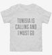 Funny Tunisia Is Calling and I Must Go white Toddler Tee