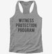 Funny Witness Protection Program grey Womens Racerback Tank