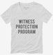 Funny Witness Protection Program white Womens V-Neck Tee