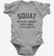 Funny Workout Squat Because Nobody Raps About Little Butts grey Infant Bodysuit