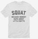 Funny Workout Squat Because Nobody Raps About Little Butts white Mens