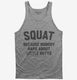 Funny Workout Squat Because Nobody Raps About Little Butts grey Tank