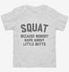 Funny Workout Squat Because Nobody Raps About Little Butts white Toddler Tee