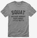 Funny Workout Squat Because Nobody Raps About Little Butts grey Mens