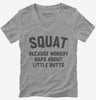 Funny Workout Squat Because Nobody Raps About Little Butts Womens Vneck