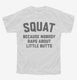 Funny Workout Squat Because Nobody Raps About Little Butts white Youth Tee