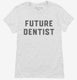 Future Dentist white Womens