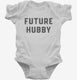 Future Hubby white Infant Bodysuit