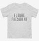 Future President white Toddler Tee