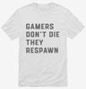 Gamers Dont Die They Respawn Shirt 666x695.jpg?v=1700387278