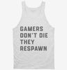 Gamers Dont Die They Respawn Tanktop 666x695.jpg?v=1700387278