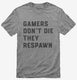 Gamers Don't Die They Respawn  Mens
