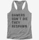 Gamers Don't Die They Respawn  Womens Racerback Tank
