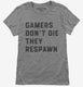 Gamers Don't Die They Respawn  Womens
