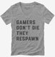 Gamers Don't Die They Respawn  Womens V-Neck Tee