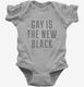 Gay Is The New Black grey Infant Bodysuit