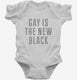 Gay Is The New Black white Infant Bodysuit
