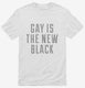 Gay Is The New Black white Mens