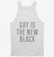 Gay Is The New Black white Tank