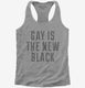 Gay Is The New Black grey Womens Racerback Tank