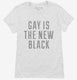 Gay Is The New Black white Womens