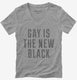 Gay Is The New Black grey Womens V-Neck Tee