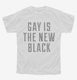 Gay Is The New Black white Youth Tee