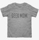 Geek Mom grey Toddler Tee