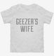 Geezers Wife white Toddler Tee