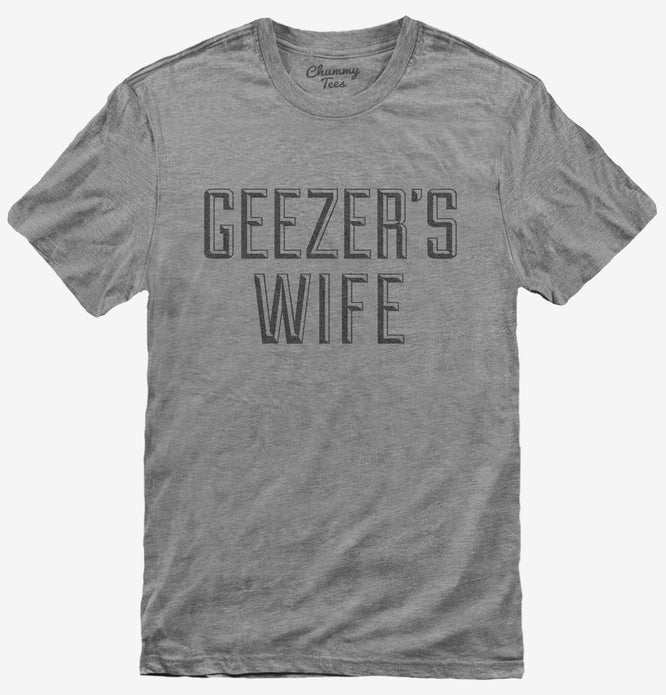 Geezers Wife T-Shirt