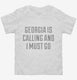Georgia Is Calling and I Must Go white Toddler Tee