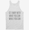Get Away With What You Can While You Can Tanktop 666x695.jpg?v=1700553473