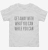 Get Away With What You Can While You Can Toddler Shirt 666x695.jpg?v=1700553473